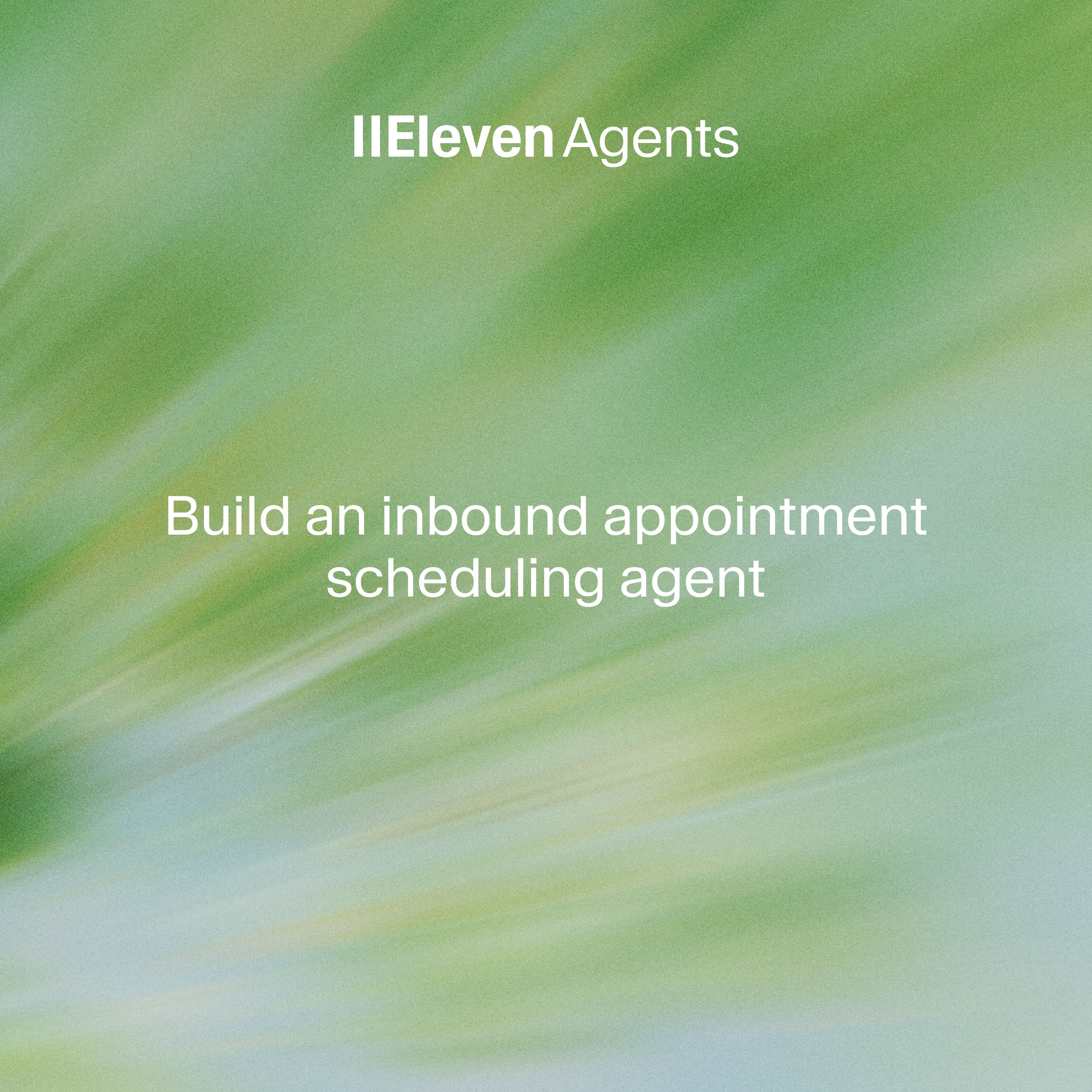 Eleven Agents: Build an inbound appointment scheduling agent